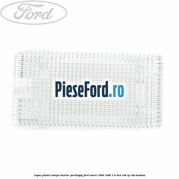 Capac plastic lampa interior portbagaj Ford Escort 1990-1995 1.8 4x4 105 cp RDA benzina