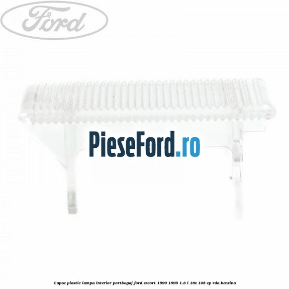 Capac plastic lampa interior portbagaj Ford Escort 1990-1995 1.8 i 16V 105 cp RDA benzina