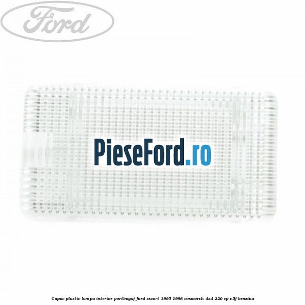 Capac plastic lampa interior portbagaj Ford Escort 1995-1998 Cosworth 4x4 220 cp N5F benzina