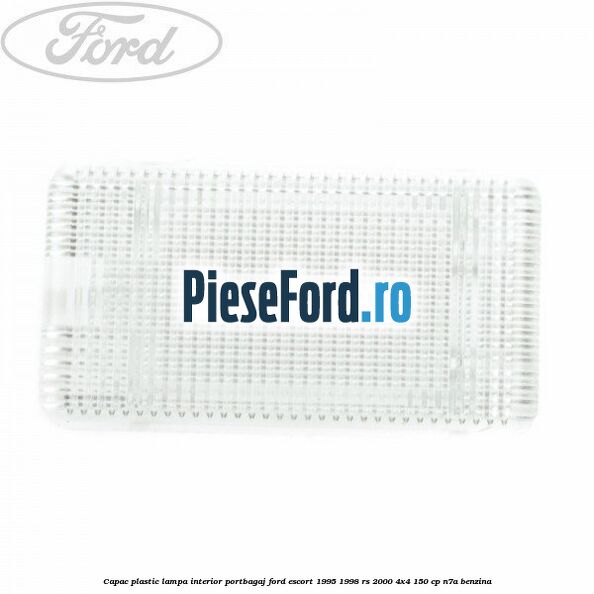 Capac plastic lampa interior portbagaj Ford Escort 1995-1998 RS 2000 4x4 150 cp N7A benzina