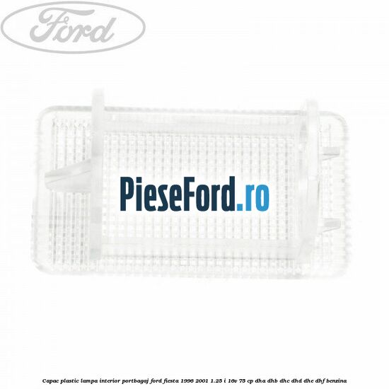 Capac plastic lampa interior portbagaj Ford Fiesta 1996-2001 1.25 i 16V 75 cp Capac plastic lampa interior portbagaj Ford Fiesta 1996-2001 1.25 i 16V 75 cp DHA, DHB, DHC, DHD, DHE, DHF benzina