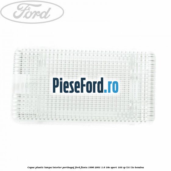 Capac plastic lampa interior portbagaj Ford Fiesta 1996-2001 1.6 16V Sport 103 cp L1T, L1V benzina