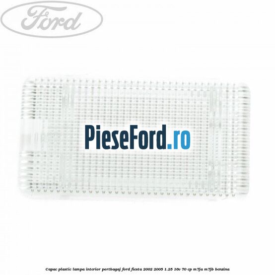 Capac plastic lampa interior portbagaj Ford Fiesta 2002-2005 1.25 16V 70 cp M7JA, M7JB benzina