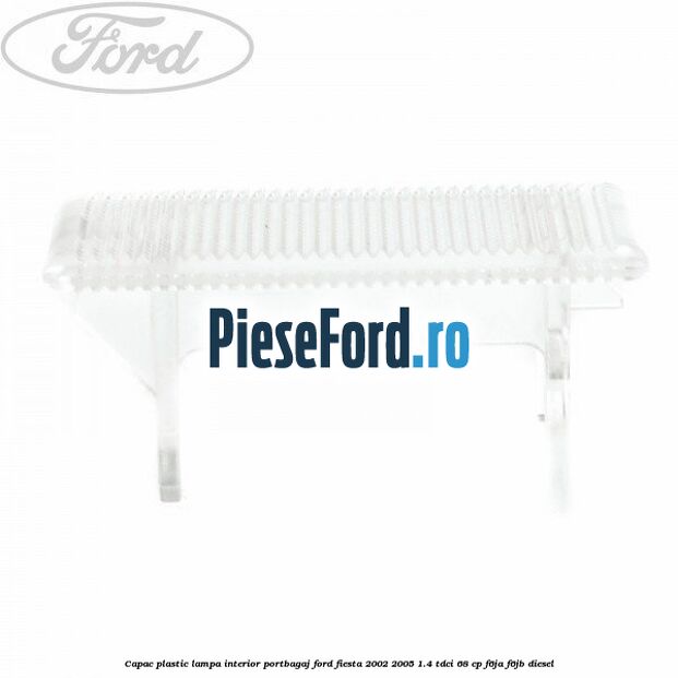 Capac plastic lampa interior portbagaj Ford Fiesta 2002-2005 1.4 TDCi 68 cp F6JA, F6JB diesel
