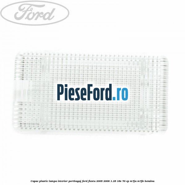 Capac plastic lampa interior portbagaj Ford Fiesta 2005-2008 1.25 16V 70 cp M7JA, M7JB benzina