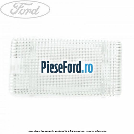 Capac plastic lampa interior portbagaj Ford Fiesta 2005-2008 1.3 60 cp
