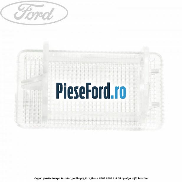 Capac plastic lampa interior portbagaj Ford Fiesta 2005-2008 1.3 69 cp A9JA, A9JB benzina