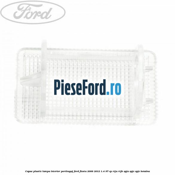 Capac plastic lampa interior portbagaj Ford Fiesta 2008-2012 1.4 97 cp RTJA, RTJB, SPJA, SPJC, SPJE benzina