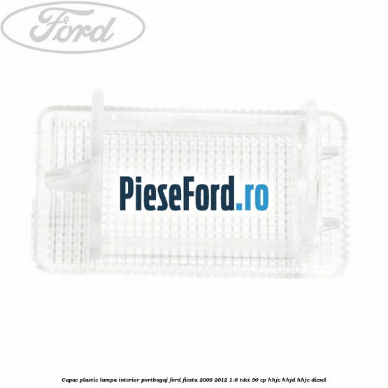Capac plastic lampa interior portbagaj Ford Fiesta 2008-2012 1.6 TDCi 90 cp Capac plastic lampa interior portbagaj Ford Fiesta 2008-2012 1.6 TDCi 90 cp HHJC, HHJD, HHJE diesel