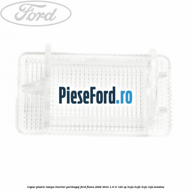 Capac plastic lampa interior portbagaj Ford Fiesta 2008-2012 1.6 Ti 120 cp HXJA, HXJB, HXJE, RVJA benzina