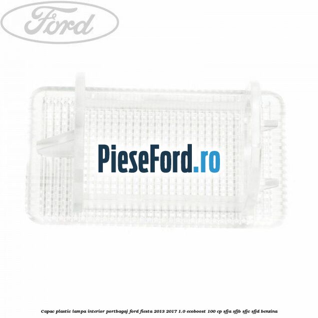 Capac plastic lampa interior portbagaj Ford Fiesta 2013-2017 1.0 EcoBoost 100 cp Capac plastic lampa interior portbagaj Ford Fiesta 2013-2017 1.0 EcoBoost 100 cp SFJA, SFJB, SFJC, SFJD benzina
