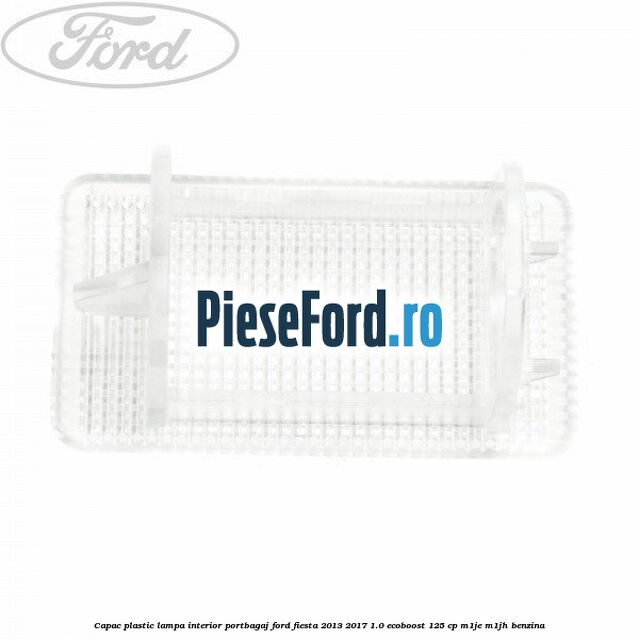 Capac plastic lampa interior portbagaj Ford Fiesta 2013-2017 1.0 EcoBoost 125 cp Capac plastic lampa interior portbagaj Ford Fiesta 2013-2017 1.0 EcoBoost 125 cp M1JE, M1JH benzina