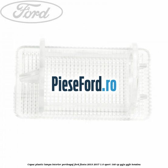 Capac plastic lampa interior portbagaj Ford Fiesta 2013-2017 1.0 Sport 140 cp YYJA, YYJB benzina