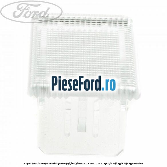 Capac plastic lampa interior portbagaj Ford Fiesta 2013-2017 1.4 97 cp RTJA, RTJB, SPJA, SPJC, SPJE benzina