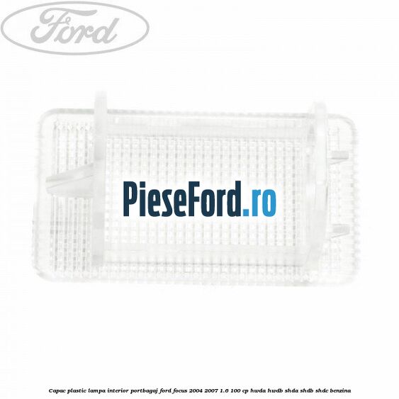 Capac plastic lampa interior portbagaj Ford Focus 2004-2007 1.6 100 cp HWDA, HWDB, SHDA, SHDB, SHDC benzina