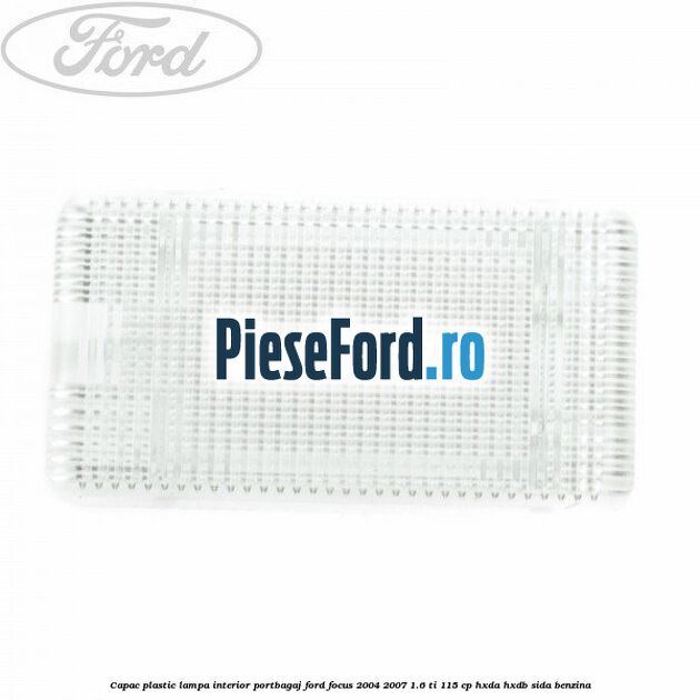 Capac plastic lampa interior portbagaj Ford Focus 2004-2007 1.6 Ti 115 cp HXDA, HXDB, SIDA benzina