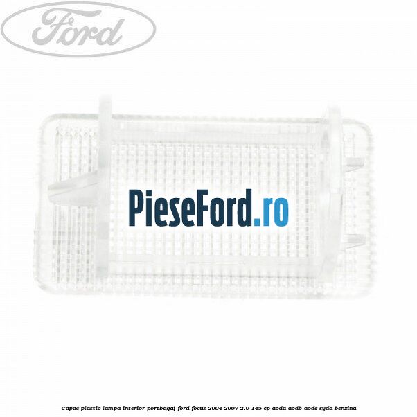 Capac plastic lampa interior portbagaj Ford Focus 2004-2007 2.0 145 cp Capac plastic lampa interior portbagaj Ford Focus 2004-2007 2.0 145 cp AODA, AODB, AODE, SYDA benzina