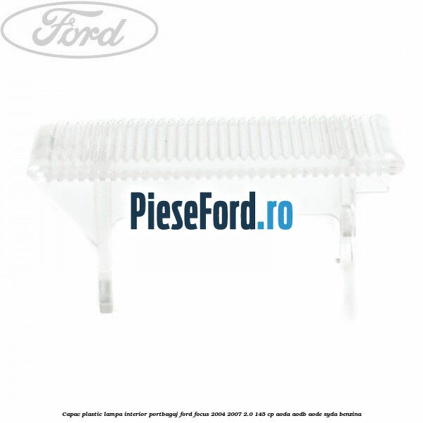 Capac plastic lampa interior portbagaj Ford Focus 2004-2007 2.0 145 cp Capac plastic lampa interior portbagaj Ford Focus 2004-2007 2.0 145 cp AODA, AODB, AODE, SYDA benzina