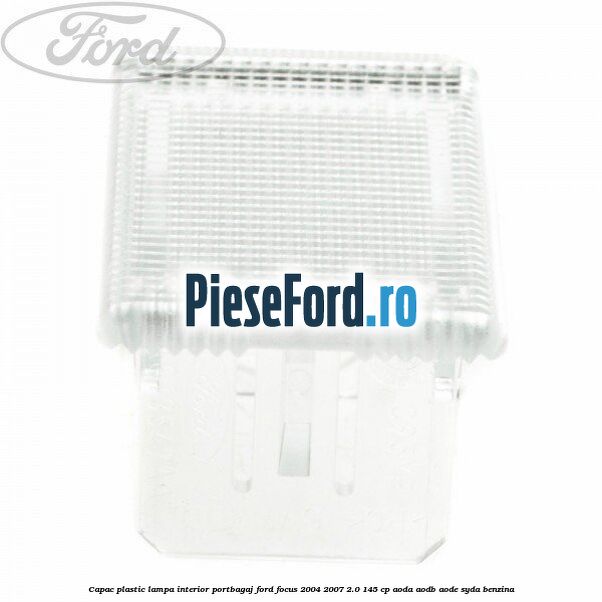 Capac plastic lampa interior portbagaj Ford Focus 2004-2007 2.0 145 cp Capac plastic lampa interior portbagaj Ford Focus 2004-2007 2.0 145 cp AODA, AODB, AODE, SYDA benzina