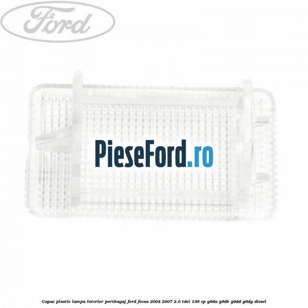 Capac plastic lampa interior portbagaj Ford Focus 2004-2007 2.0 TDCi 136 cp G6DA, G6DB, G6DD, G6DG diesel