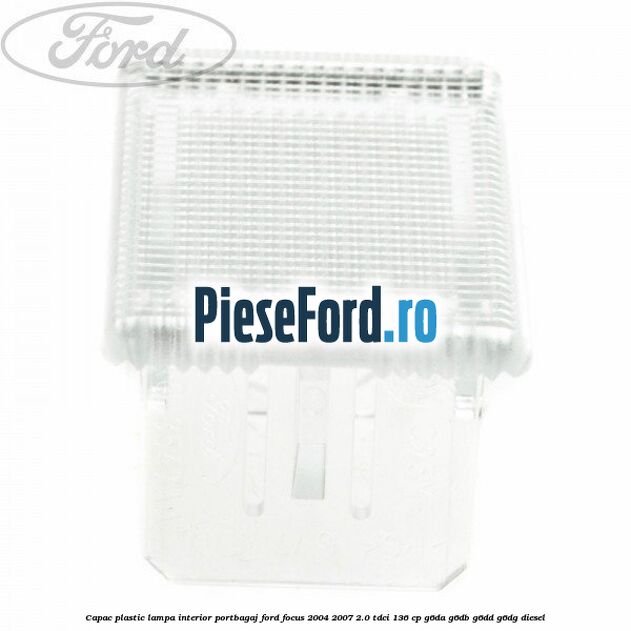 Capac plastic lampa interior portbagaj Ford Focus 2004-2007 2.0 TDCi 136 cp G6DA, G6DB, G6DD, G6DG diesel