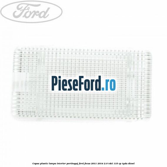 Capac plastic lampa interior portbagaj Ford Focus 2011-2014 2.0 TDCi 115 cp TYDA diesel