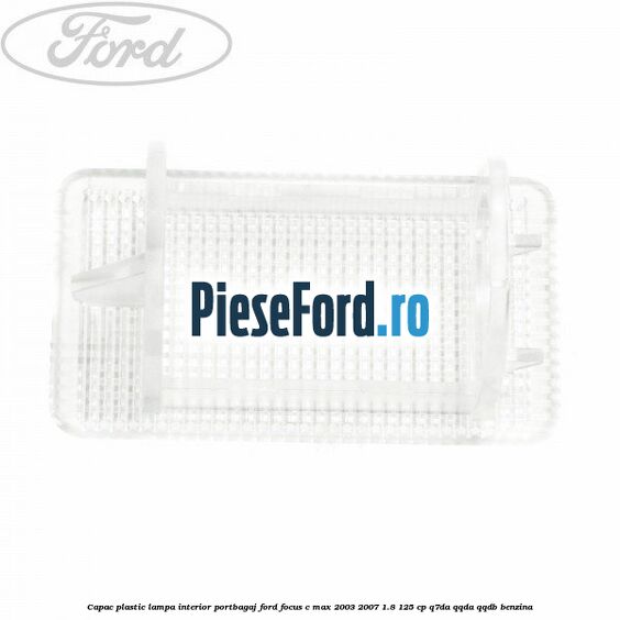 Capac plastic lampa interior portbagaj Ford Focus C-Max 2003-2007 1.8 125 cp Q7DA, QQDA, QQDB benzina