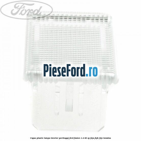 Capac plastic lampa interior portbagaj Ford Fusion 1.4 80 cp FXJA, FXJB, FXJC benzina