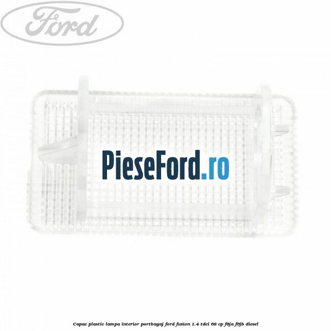 Capac plastic lampa interior portbagaj Ford Fusion 1.4 TDCi 68 cp F6JA, F6JB diesel