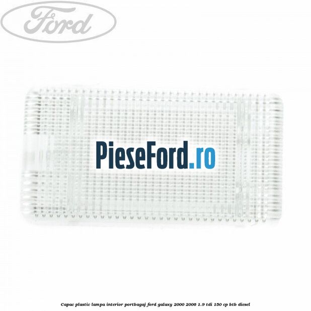 Capac plastic lampa interior portbagaj Ford Galaxy 2000-2006 1.9 TDI 150 cp BTB diesel