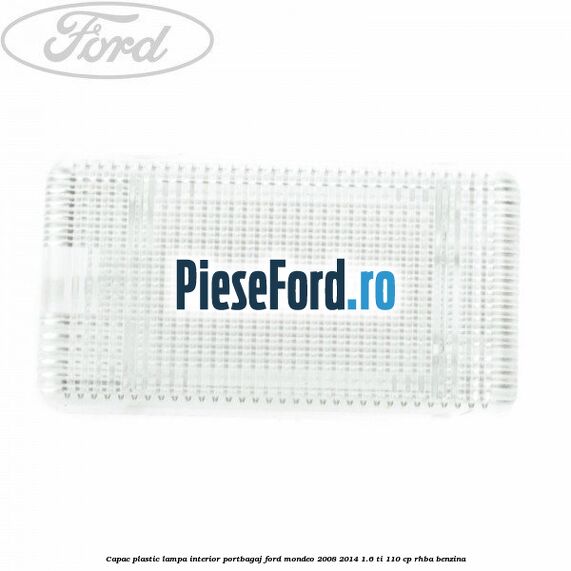 Capac plastic lampa interior portbagaj Ford Mondeo 2008-2014 1.6 Ti 110 cp RHBA benzina