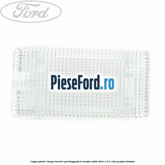 Capac plastic lampa interior portbagaj Ford Mondeo 2008-2014 1.6 Ti 125 cp Capac plastic lampa interior portbagaj Ford Mondeo 2008-2014 1.6 Ti 125 cp PNBA benzina