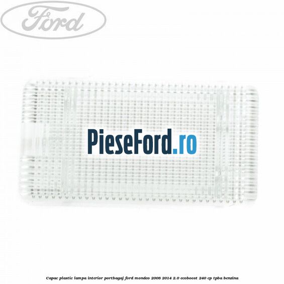 Capac plastic lampa interior portbagaj Ford Mondeo 2008-2014 2.0 EcoBoost 240 cp TPBA benzina
