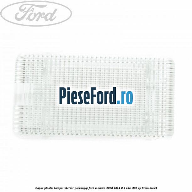 Capac plastic lampa interior portbagaj Ford Mondeo 2008-2014 2.2 TDCi 200 cp KNBA diesel
