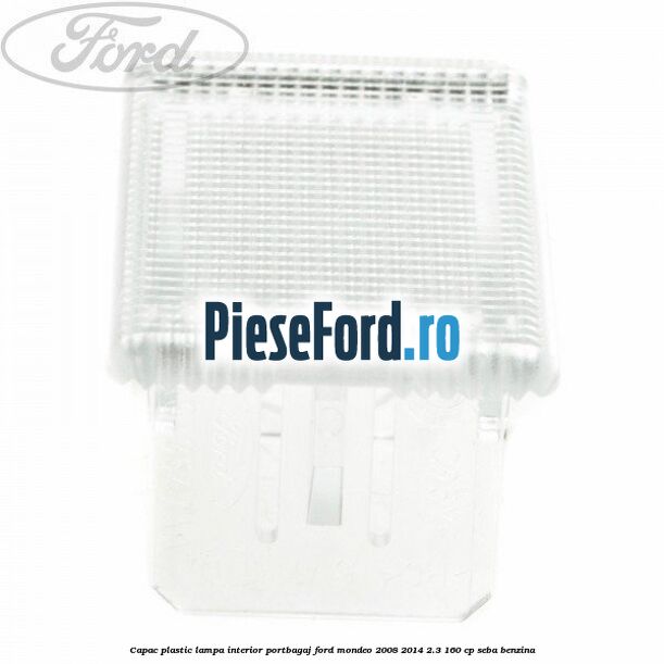Capac plastic lampa interior portbagaj Ford Mondeo 2008-2014 2.3 160 cp SEBA benzina