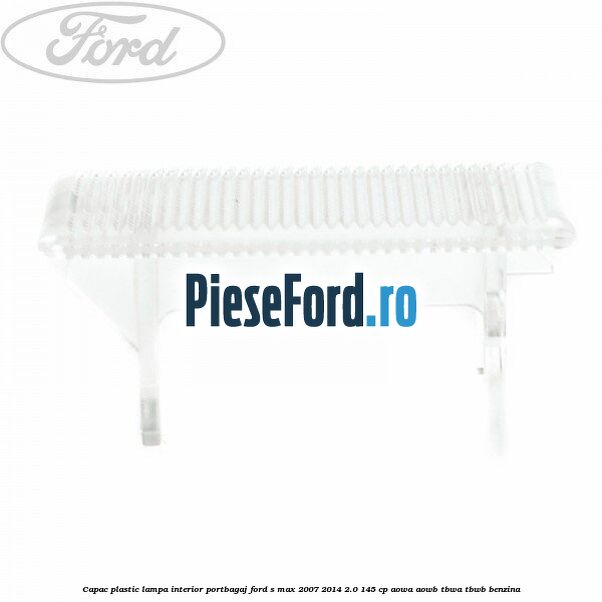 Capac plastic lampa interior portbagaj Ford S-Max 2007-2014 2.0 145 cp AOWA, AOWB, TBWA, TBWB benzina