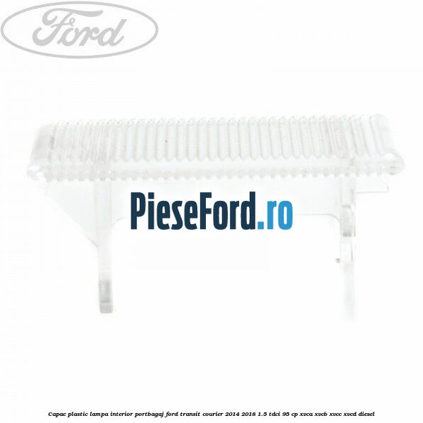 Capac plastic lampa interior portbagaj Ford Transit Courier 2014-2018 1.5 TDCi 95 cp Capac plastic lampa interior portbagaj Ford Transit Courier 2014-2018 1.5 TDCi 95 cp XVCA, XVCB, XVCC, XVCD diesel