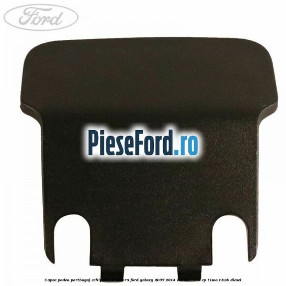 Capac podea portbagaj echipare cu ancora Ford Galaxy 2007-2014 1.6 TDCi 115 cp T1WA, T1WB diesel