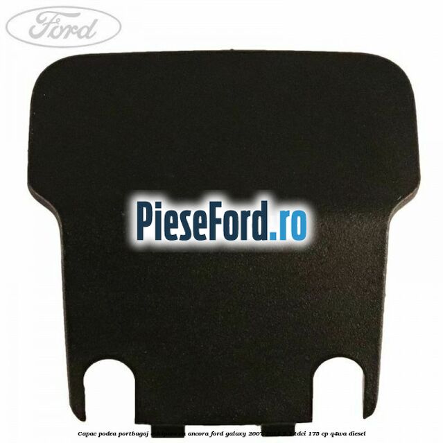 Capac podea portbagaj echipare cu ancora Ford Galaxy 2007-2014 2.2 TDCi 175 cp Capac podea portbagaj echipare cu ancora Ford Galaxy 2007-2014 2.2 TDCi 175 cp Q4WA diesel