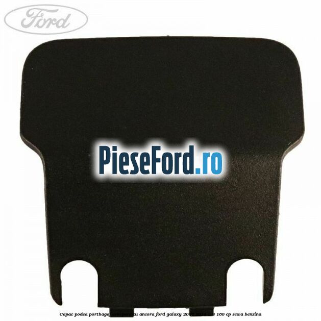 Capac podea portbagaj echipare cu ancora Ford Galaxy 2007-2014 2.3 160 cp SEWA benzina