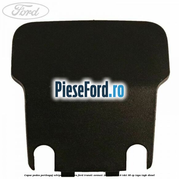 Capac podea portbagaj echipare cu ancora Ford Transit Connect 2013-2018 1.6 TDCi 95 cp TZGA, TZGB diesel