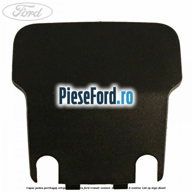 Capac podea portbagaj echipare cu ancora Ford Transit Connect 2019-2023 1.5 EcoBlue 120 cp ZTGA diesel