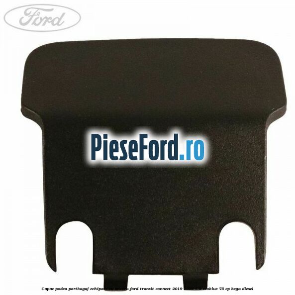 Capac podea portbagaj echipare cu ancora Ford Transit Connect 2019-2023 1.5 EcoBlue 75 cp BEGA diesel