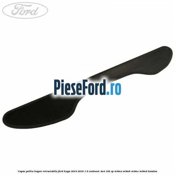 Capac polita hayon retractabila Ford Kuga 2013-2016 1.5 EcoBoost 4x4 182 cp M9MA, M9MB, M9MC, M9MD benzina