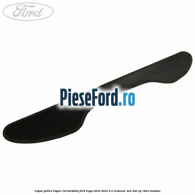 Capac polita hayon retractabila Ford Kuga 2016-2018 2.0 EcoBoost 4x4 242 cp R9MA benzina