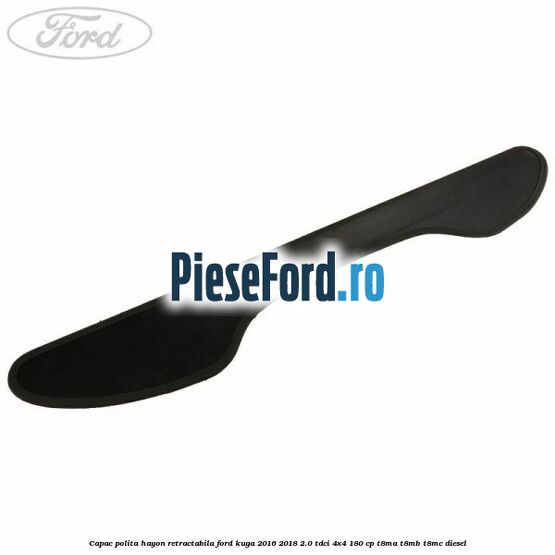 Capac polita hayon retractabila Ford Kuga 2016-2018 2.0 TDCi 4x4 180 cp Capac polita hayon retractabila Ford Kuga 2016-2018 2.0 TDCi 4x4 180 cp T8MA, T8MB, T8MC diesel