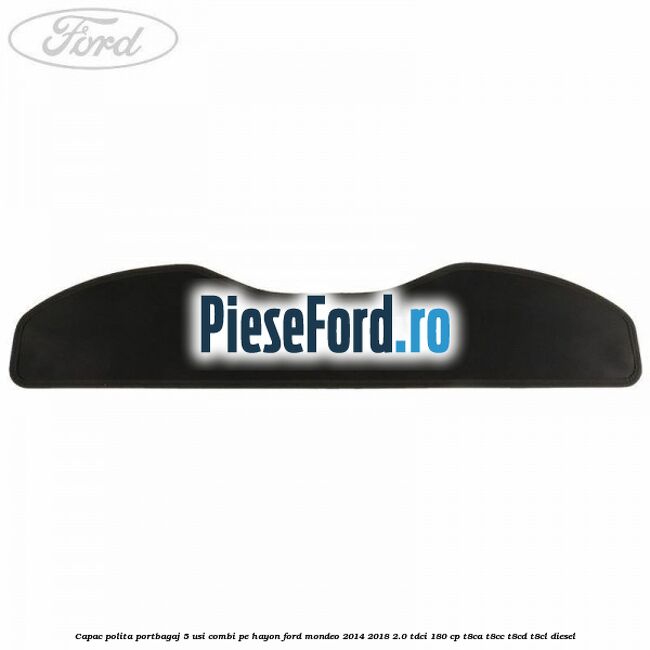 Capac polita portbagaj 5 usi combi pe hayon Ford Mondeo 2014-2018 2.0 TDCi 180 cp T8CA, T8CC, T8CD, T8CL diesel