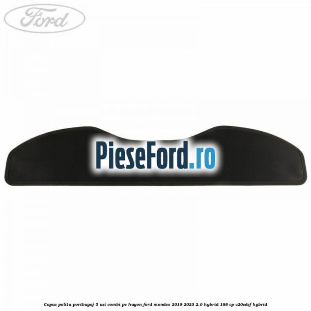 Capac polita portbagaj 5 usi combi pe hayon Ford Mondeo 2019-2023 2.0 Hybrid 188 cp Capac polita portbagaj 5 usi combi pe hayon Ford Mondeo 2019-2023 2.0 Hybrid 188 cp C20EDEF hybrid