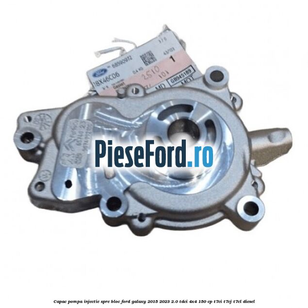 Capac pompa injectie spre bloc Ford Galaxy 2015-2023 2.0 TDCi 4x4 150 cp T7CI, T7CJ, T7CL diesel