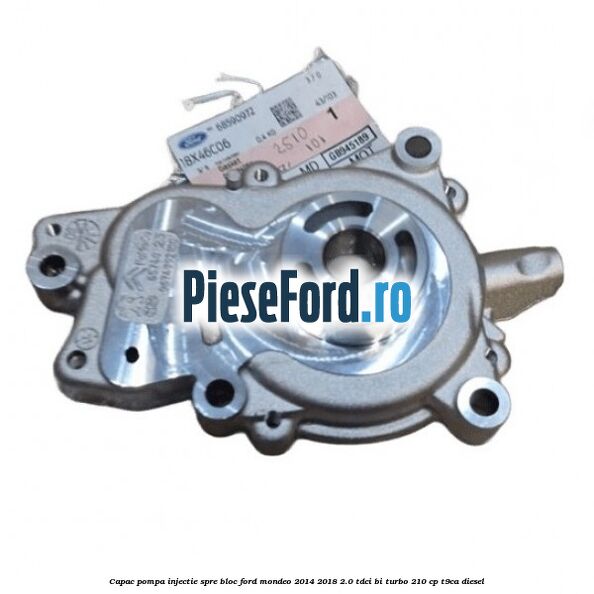 Capac pompa injectie spre bloc Ford Mondeo 2014-2018 2.0 TDCi Bi-Turbo 210 cp T9CA diesel